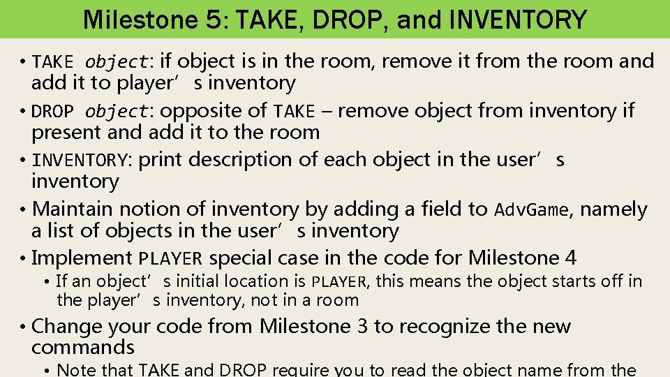 Milestone 5: TAKE, DROP, and INVENTORY • TAKE object: if object is in the
