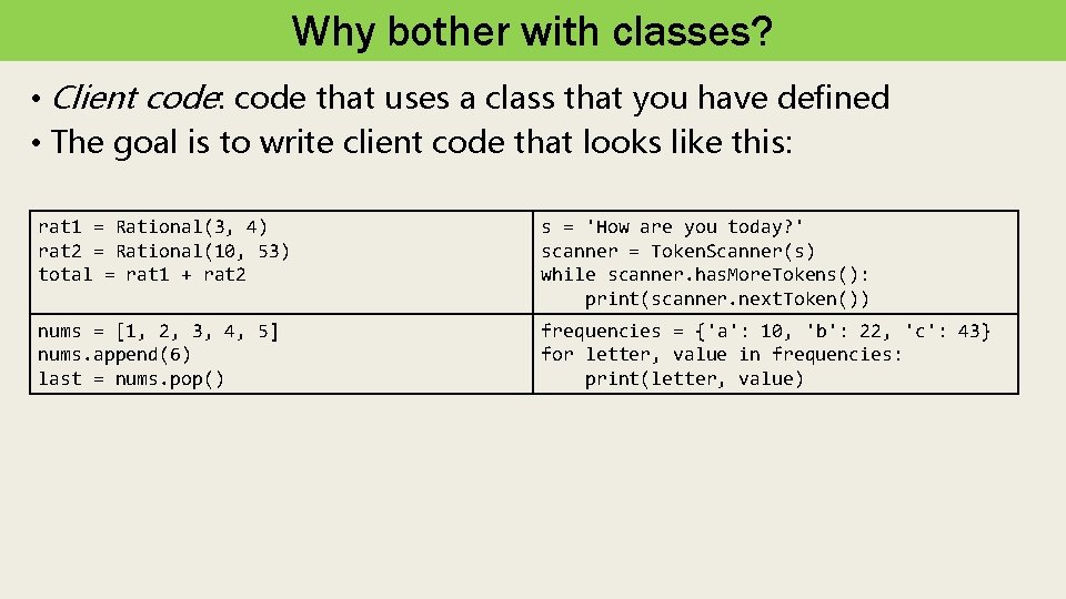 Why bother with classes? • Client code: code that uses a class that you