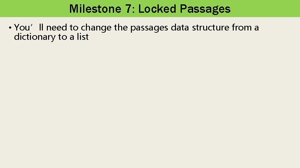 Milestone 7: Locked Passages • You’ll need to change the passages data structure from