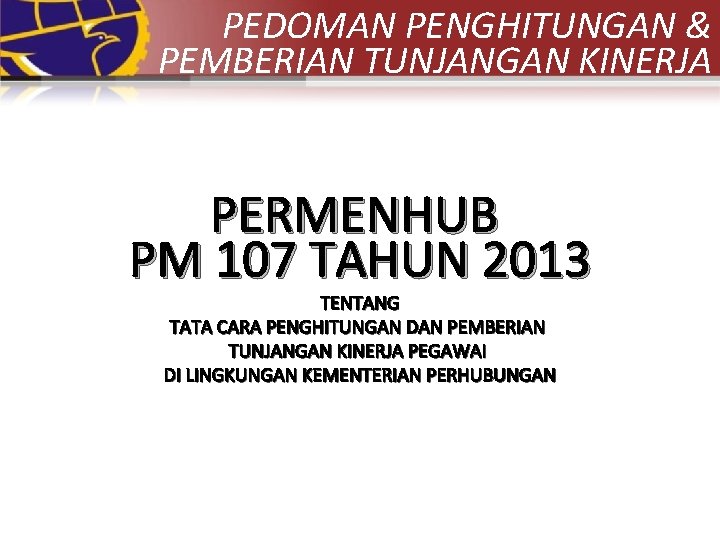 PEDOMAN PENGHITUNGAN & PEMBERIAN TUNJANGAN KINERJA PERMENHUB PM 107 TAHUN 2013 TENTANG TATA CARA