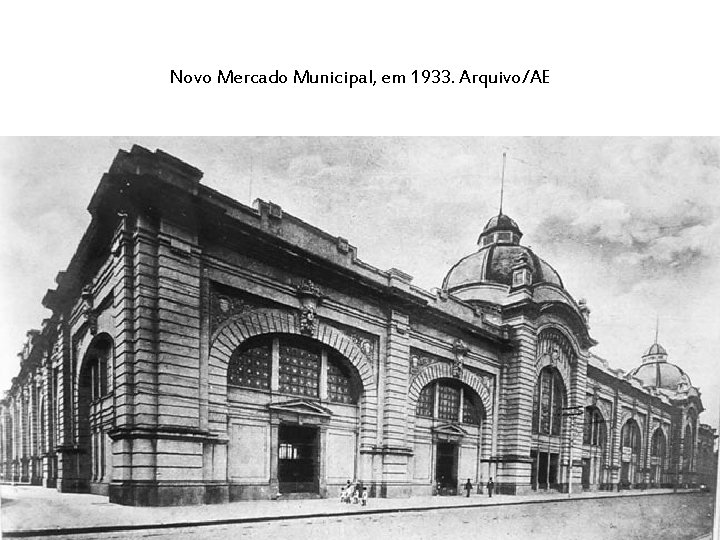 Novo Mercado Municipal, em 1933. Arquivo/AE 