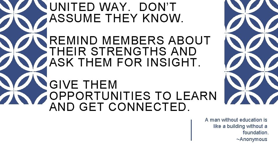 UNITED WAY. DON’T ASSUME THEY KNOW. REMIND MEMBERS ABOUT THEIR STRENGTHS AND ASK THEM