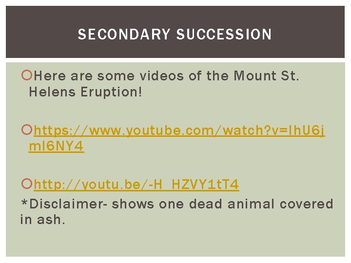 SECONDARY SUCCESSION Here are some videos of the Mount St. Helens Eruption! https: //www.