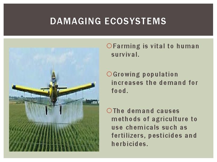 DAMAGING ECOSYSTEMS Farming is vital to human survival. Growing population increases the demand for