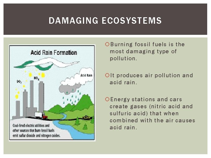 DAMAGING ECOSYSTEMS Burning fossil fuels is the most damaging type of pollution. It produces