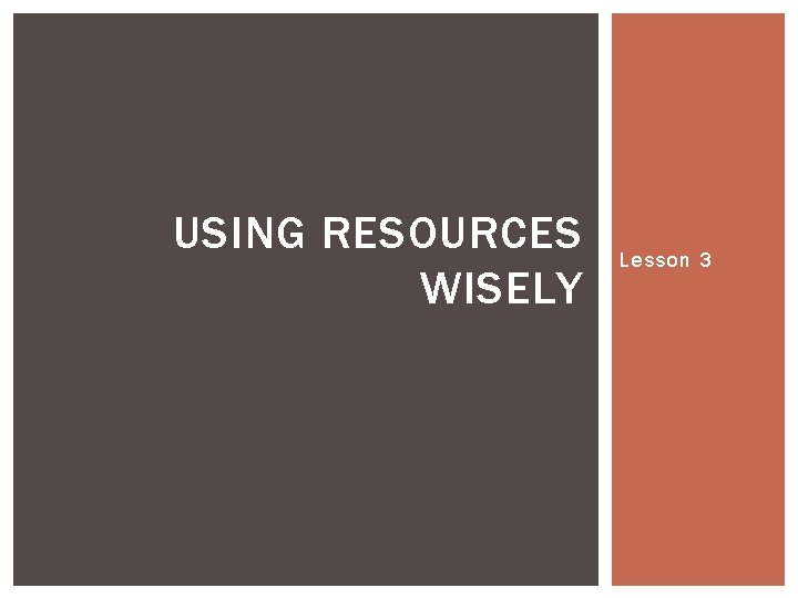 USING RESOURCES WISELY Lesson 3 