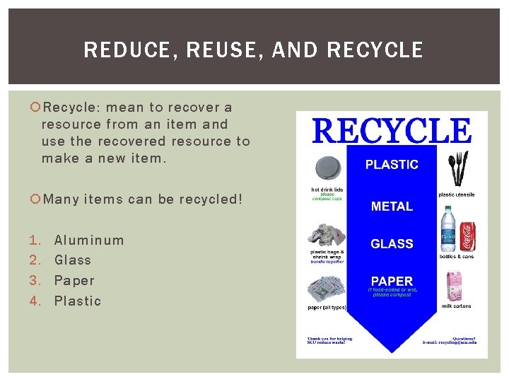 REDUCE, REUSE, AND RECYCLE Recycle: mean to recover a resource from an item and