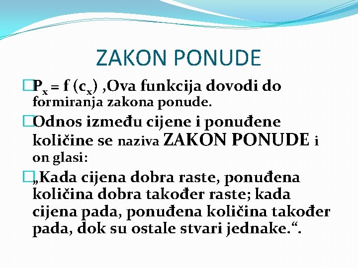 ZAKON PONUDE �Px = f (cx) , Ova funkcija dovodi do formiranja zakona ponude.