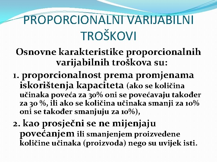 PROPORCIONALNI VARIJABILNI TROŠKOVI Osnovne karakteristike proporcionalnih varijabilnih troškova su: 1. proporcionalnost prema promjenama iskorištenja