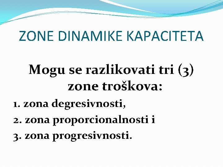 ZONE DINAMIKE KAPACITETA Mogu se razlikovati tri (3) zone troškova: 1. zona degresivnosti, 2.