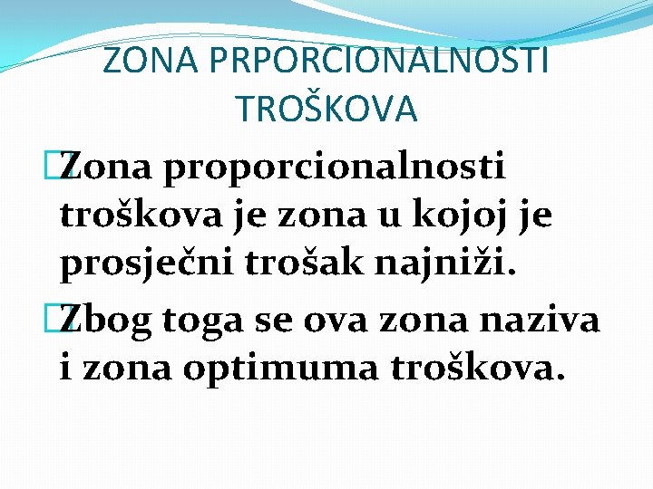 ZONA PRPORCIONALNOSTI TROŠKOVA �Zona proporcionalnosti troškova je zona u kojoj je prosječni trošak najniži.