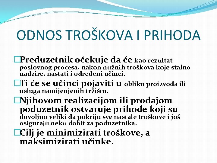 ODNOS TROŠKOVA I PRIHODA �Preduzetnik očekuje da će kao rezultat poslovnog procesa, nakon nužnih