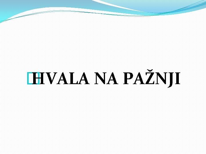 � HVALA NA PAŽNJI 