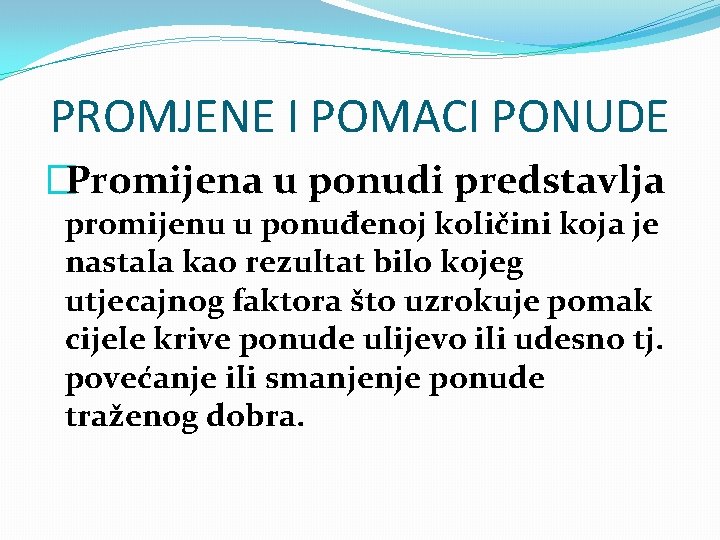 PROMJENE I POMACI PONUDE �Promijena u ponudi predstavlja promijenu u ponuđenoj količini koja je