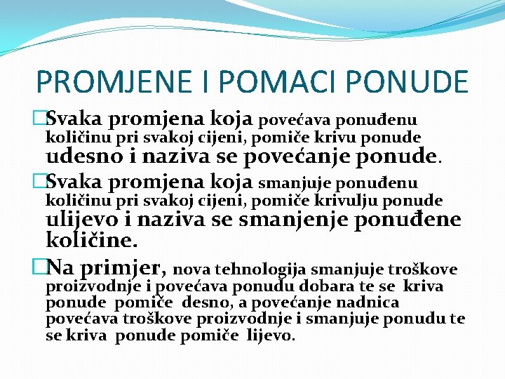 PROMJENE I POMACI PONUDE �Svaka promjena koja povećava ponuđenu količinu pri svakoj cijeni, pomiče