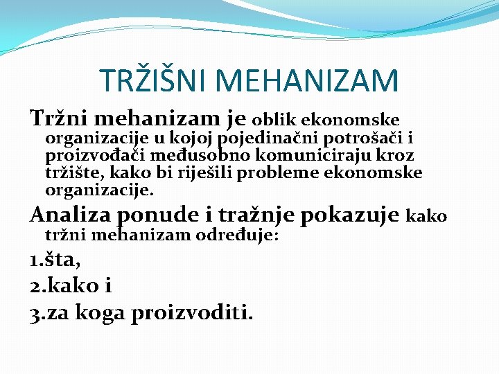 TRŽIŠNI MEHANIZAM Tržni mehanizam je oblik ekonomske organizacije u kojoj pojedinačni potrošači i proizvođači