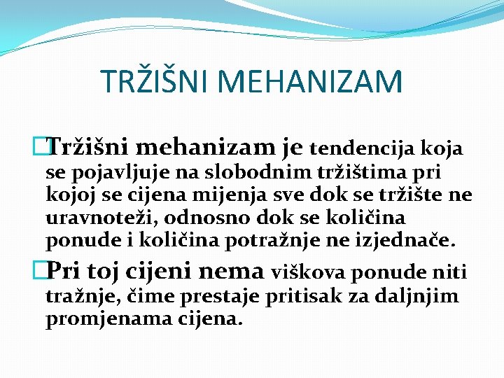 TRŽIŠNI MEHANIZAM �Tržišni mehanizam je tendencija koja se pojavljuje na slobodnim tržištima pri kojoj