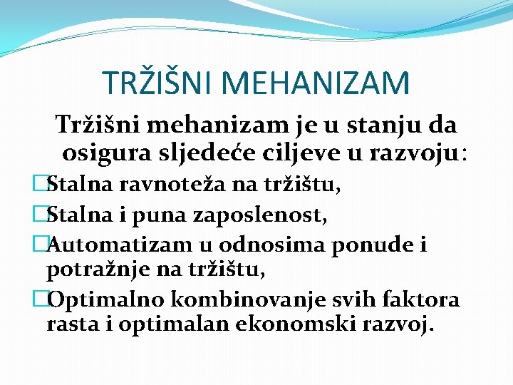 TRŽIŠNI MEHANIZAM Tržišni mehanizam je u stanju da osigura sljedeće ciljeve u razvoju: �Stalna