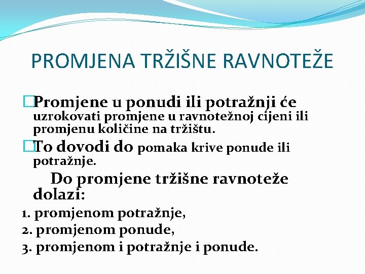 PROMJENA TRŽIŠNE RAVNOTEŽE �Promjene u ponudi ili potražnji će uzrokovati promjene u ravnotežnoj cijeni