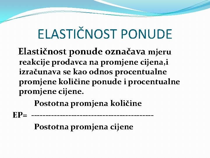 ELASTIČNOST PONUDE Elastičnost ponude označava mjeru reakcije prodavca na promjene cijena, i izračunava se