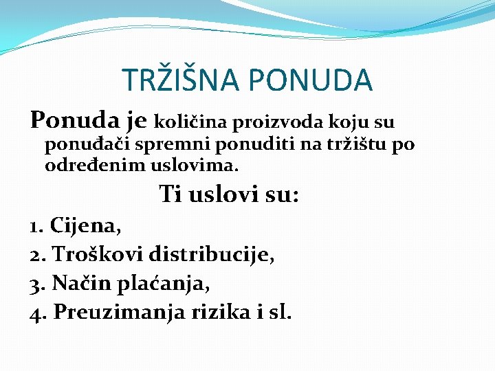 TRŽIŠNA PONUDA Ponuda je količina proizvoda koju su ponuđači spremni ponuditi na tržištu po