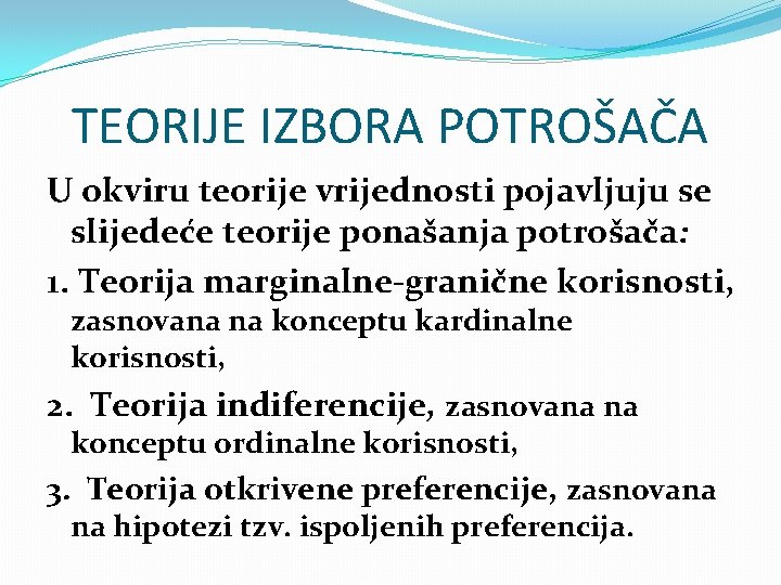 TEORIJE IZBORA POTROŠAČA U okviru teorije vrijednosti pojavljuju se slijedeće teorije ponašanja potrošača: 1.