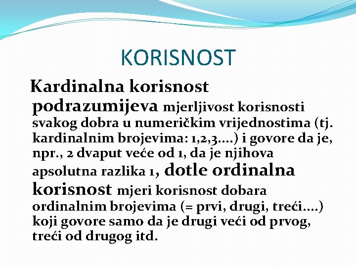 KORISNOST Kardinalna korisnost podrazumijeva mjerljivost korisnosti svakog dobra u numeričkim vrijednostima (tj. kardinalnim brojevima: