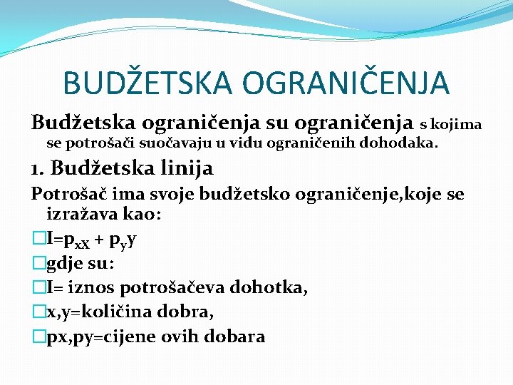 BUDŽETSKA OGRANIČENJA Budžetska ograničenja su ograničenja s kojima se potrošači suočavaju u vidu ograničenih