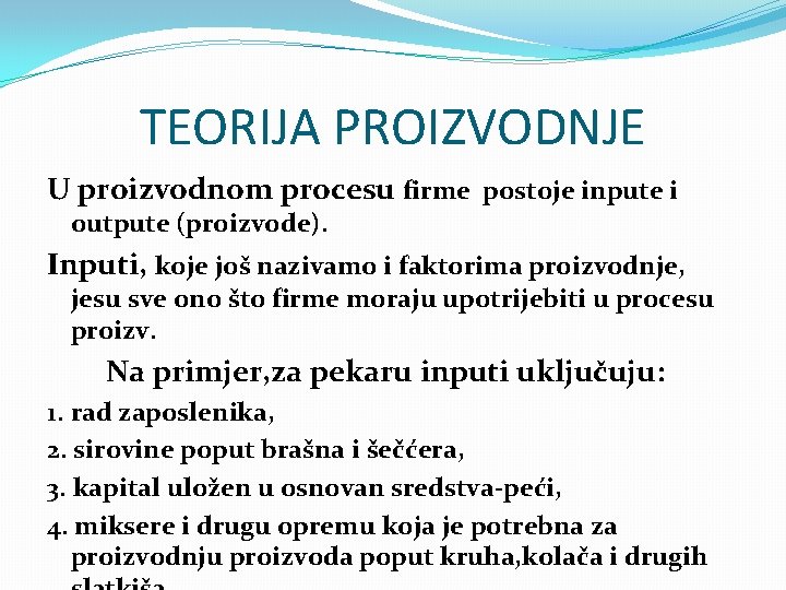 TEORIJA PROIZVODNJE U proizvodnom procesu firme postoje inpute i outpute (proizvode). Inputi, koje još