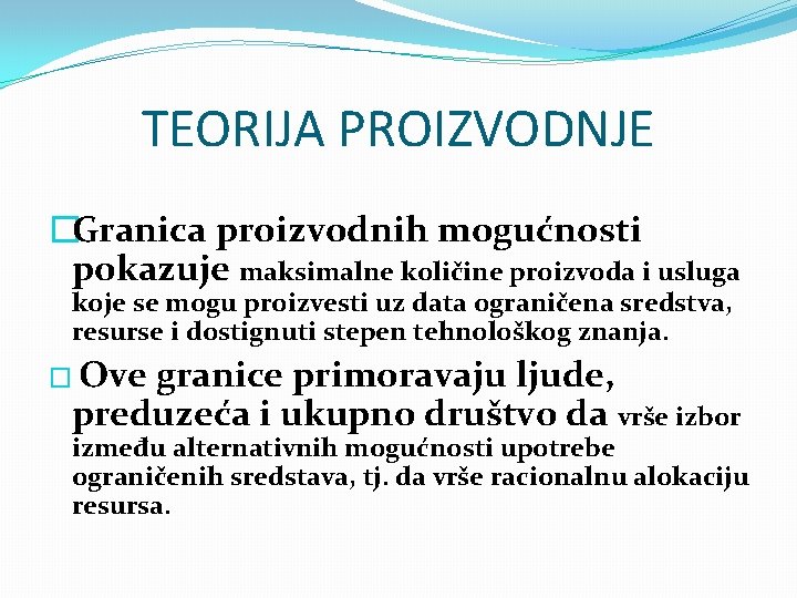 TEORIJA PROIZVODNJE �Granica proizvodnih mogućnosti pokazuje maksimalne količine proizvoda i usluga koje se mogu