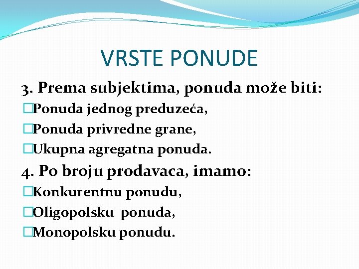 VRSTE PONUDE 3. Prema subjektima, ponuda može biti: �Ponuda jednog preduzeća, �Ponuda privredne grane,