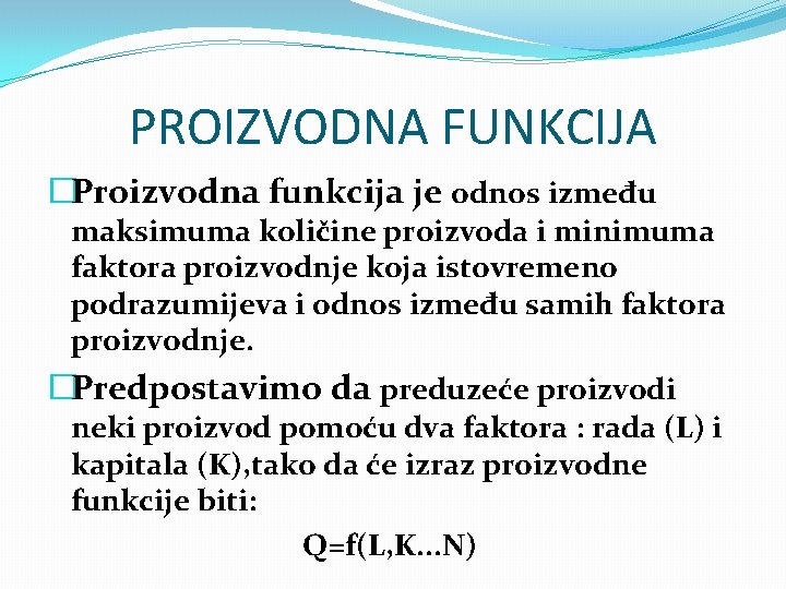 PROIZVODNA FUNKCIJA �Proizvodna funkcija je odnos između maksimuma količine proizvoda i minimuma faktora proizvodnje