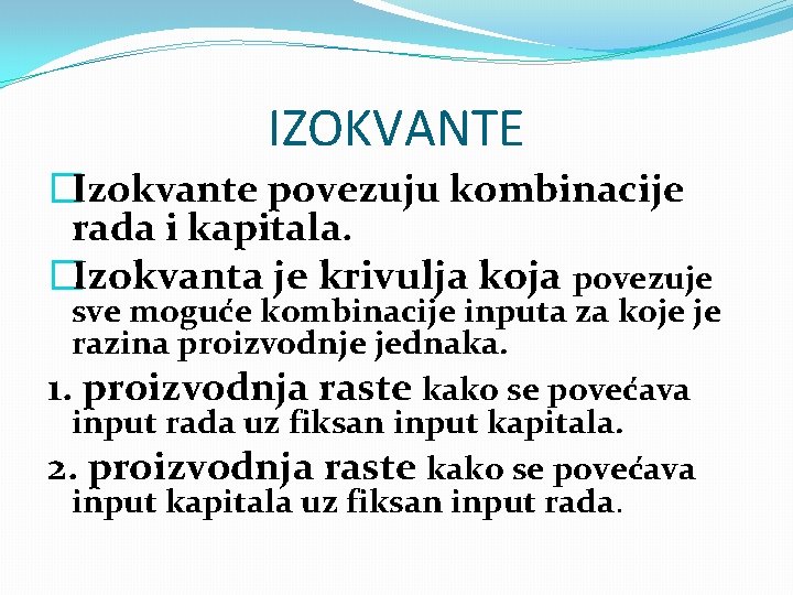 IZOKVANTE �Izokvante povezuju kombinacije rada i kapitala. �Izokvanta je krivulja koja povezuje sve moguće