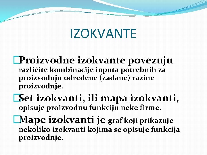 IZOKVANTE �Proizvodne izokvante povezuju različite kombinacije inputa potrebnih za proizvodnju određene (zadane) razine proizvodnje.