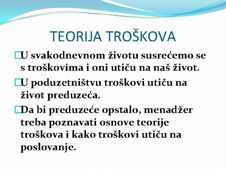 TEORIJA TROŠKOVA �U svakodnevnom životu susrećemo se s troškovima i oni utiču na naš