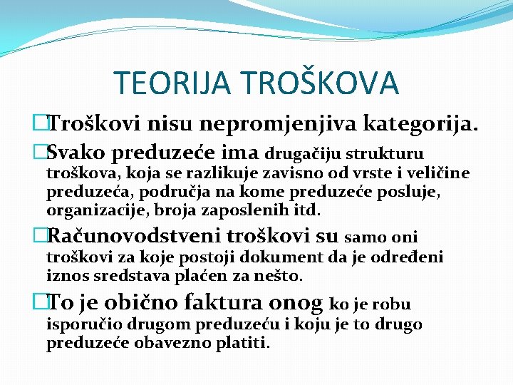 TEORIJA TROŠKOVA �Troškovi nisu nepromjenjiva kategorija. �Svako preduzeće ima drugačiju strukturu troškova, koja se