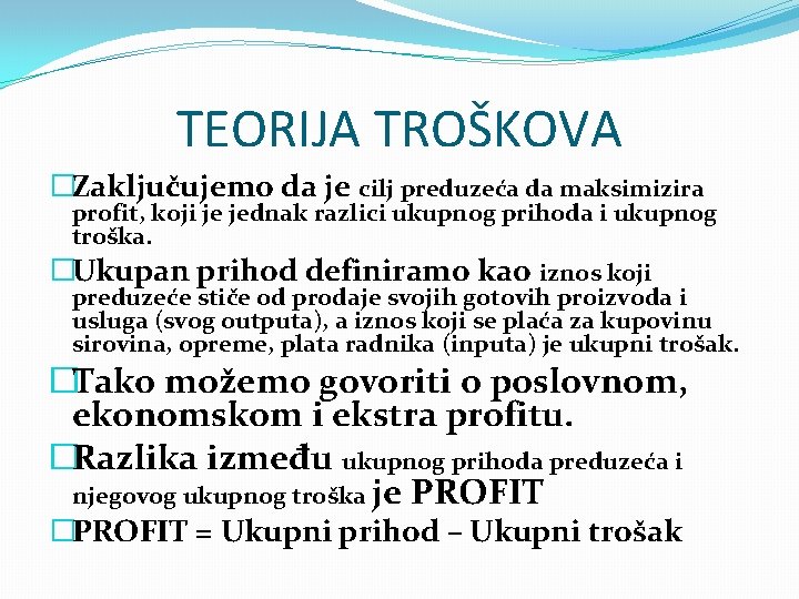 TEORIJA TROŠKOVA �Zaključujemo da je cilj preduzeća da maksimizira profit, koji je jednak razlici