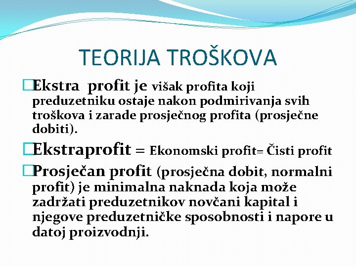 TEORIJA TROŠKOVA �Ekstra profit je višak profita koji preduzetniku ostaje nakon podmirivanja svih troškova
