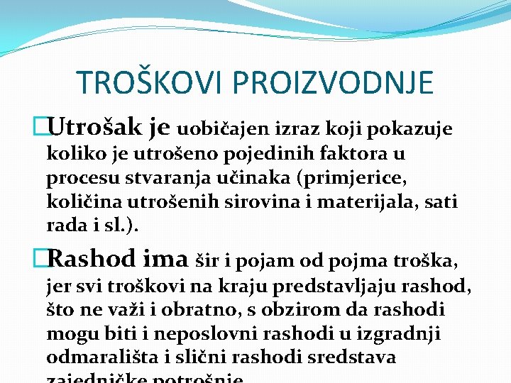 TROŠKOVI PROIZVODNJE �Utrošak je uobičajen izraz koji pokazuje koliko je utrošeno pojedinih faktora u