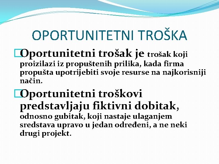 OPORTUNITETNI TROŠKA �Oportunitetni trošak je trošak koji proizilazi iz propuštenih prilika, kada firma propušta