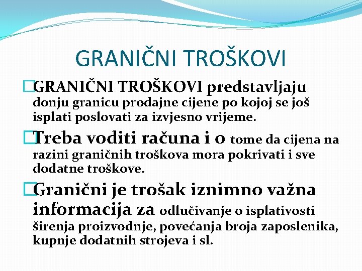 GRANIČNI TROŠKOVI �GRANIČNI TROŠKOVI predstavljaju donju granicu prodajne cijene po kojoj se još isplati