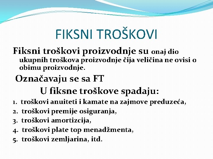 FIKSNI TROŠKOVI Fiksni troškovi proizvodnje su onaj dio ukupnih troškova proizvodnje čija veličina ne