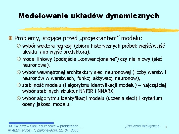 Modelowanie układów dynamicznych ] Problemy, stojące przed „projektantem” modelu: ¾ wybór wektora regresji (zbioru