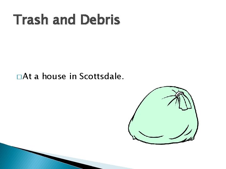 Trash and Debris � At a house in Scottsdale. 