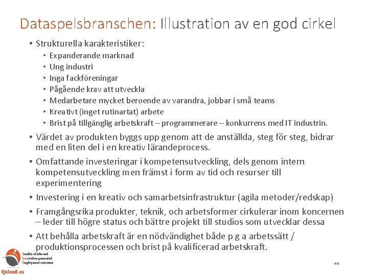 Dataspelsbranschen: Illustration av en god cirkel • Strukturella karakteristiker: • • Expanderande marknad Ung