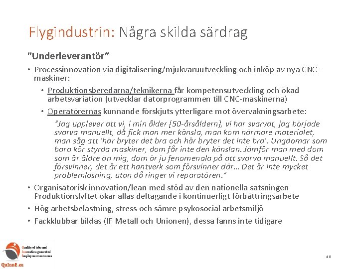 Flygindustrin: Några skilda särdrag ”Underleverantör” • Processinnovation via digitalisering/mjukvaruutveckling och inköp av nya CNCmaskiner: