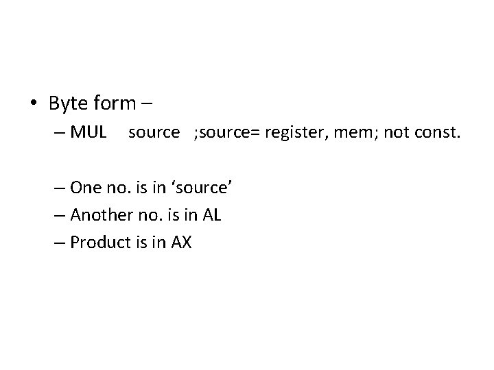  • Byte form – – MUL source ; source= register, mem; not const.