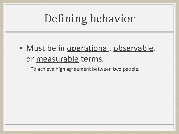 Defining behavior • Must be in operational, observable, or measurable terms. • To achieve