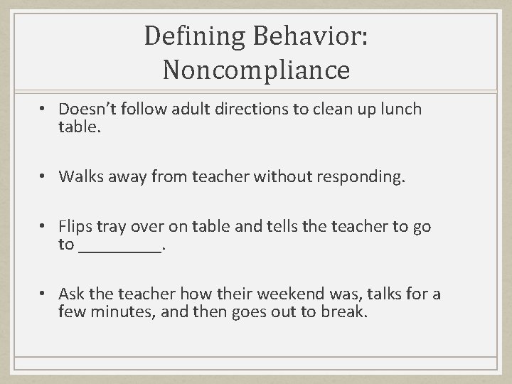 Defining Behavior: Noncompliance • Doesn’t follow adult directions to clean up lunch table. •