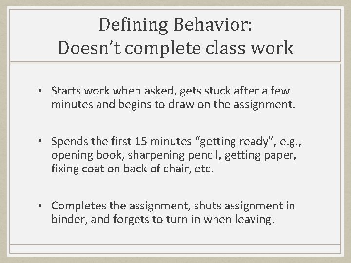 Defining Behavior: Doesn’t complete class work • Starts work when asked, gets stuck after